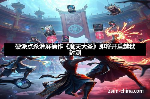 硬派点杀滑屏操作《魔天大圣》即将开启越狱封测